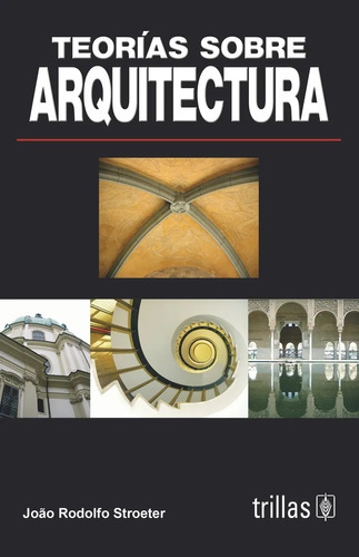 Teorías Sobre Arquitectura, De Stroeter, Joao Rodolfo., Vol. 2. Editorial Trillas, Tapa Blanda, Edición 2a En Español, 2007