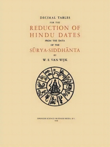 Decimal Tables For The Reduction Of Hindu Dates From The Data Of The Surya-siddhanta, De N. Wijk. Editorial Springer, Tapa Blanda En Inglés