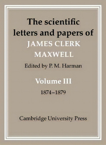 The Scientific Letters And Papers Of James Clerk Maxwell: 1874-1879 Volume 3, De James Clerk Maxwell. Editorial Cambridge University Press, Tapa Dura En Inglés