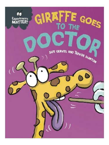 Experiences Matter: Giraffe Goes To The Doctor - Sue G. Eb08