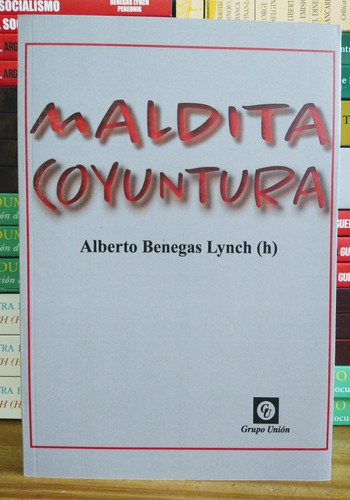 Maldita Coyuntura. Alberto Benegas Lynch. Unión Editorial. 