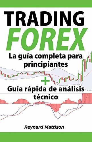 Forex Trading : La Guãâa Completa Para Principiantes + Guãâa Rãâ¡pida De Anãâ¡lisis Tãâ©cn..., De Reynard Mattison. Editorial Independently Published, Tapa Blanda En Español