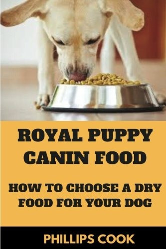 Royal Canin Puppy Food How To Choose A Dry Puppy Food And De