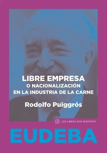 Libre Empresa O Nacionalización En La Industria De La Carne, De Puiggrós, Rodolfo. Editorial Eudeba En Español