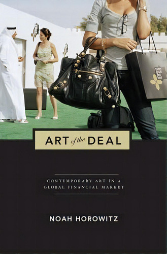 Art Of The Deal : Contemporary Art In A Global Financial Market, De Noah Horowitz. Editorial Princeton University Press, Tapa Blanda En Inglés, 2014