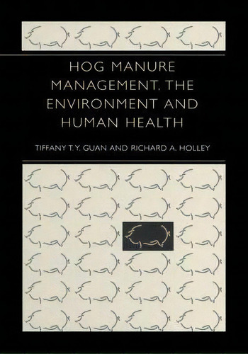 Hog Manure Management, The Environment And Human Health, De Tiffany T.y. Guan. Editorial Springer Science+business Media, Tapa Dura En Inglés