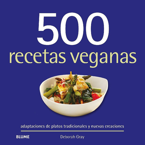 500 Recetas Veganas: Adaptaciones De Platos Tradicionales Y Nuevas Creaciones, De Deborah Gray. 500 Recetas, Vol. 1. Editorial Blume, Tapa Blanda, Edición Tercer Edición En Español, 2024