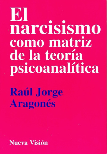 Narcisismo Como Matriz De La Teoría Psicoanalítica, El - Raú