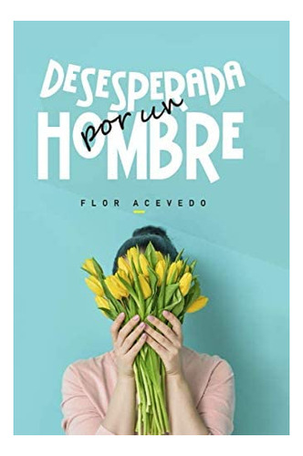 Libro: Desesperada Por Un Hombre (spanish Edition)