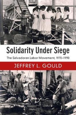Libro Solidarity Under Siege : The Salvadoran Labor Movem...