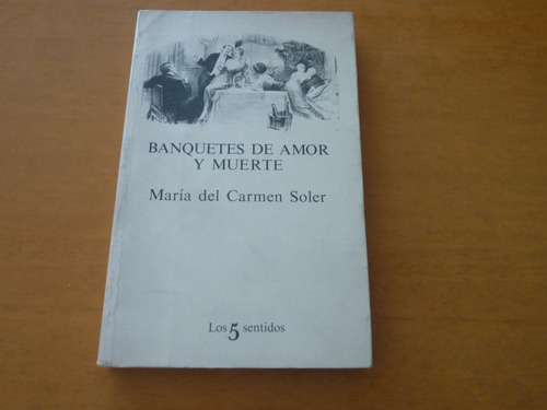 Maria Del Carmen Del Soler. Banquetes De Amor Y De Muerte