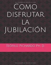 Comprar Libro : Como Disfrutar La Jubilacion Disfrute Su Jubilacion