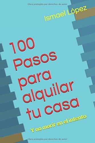 100 Pasos Para Alquilar Tu Casa Y No Morir En El..., De López, Sr Ism. Editorial Independently Published En Español