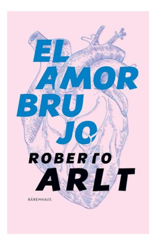 El Amor Brujo - Roberto Arlt - Barenhaus - Libro Nuevo