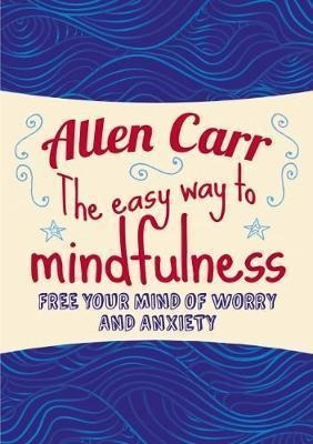 The Easy Way To Mindfulness : Free Your Mind From Worry And