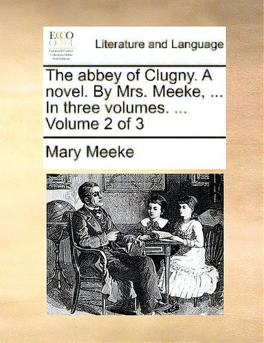 The Abbey Of Clugny. A Novel. By Mrs. Meeke, ... In Three Volumes. ... Volume 2 Of 3, De Meeke, Mary. Editorial Gale Ecco Print Ed, Tapa Blanda En Inglés