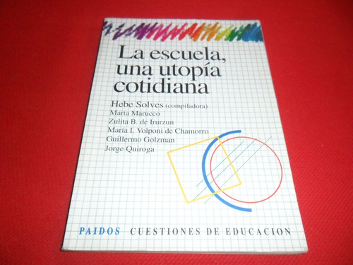 La Escuela, Una Utopia Cotidiana - Hebe Solves (compiladora)