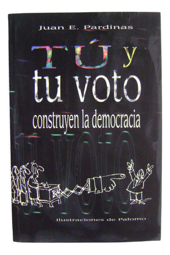 Tú Y Tu Voto Construyen La Democracia - Juan E. Pardinas