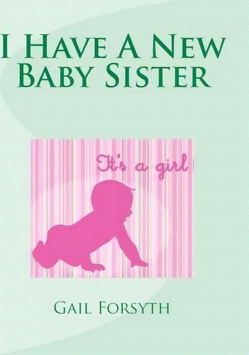 I Have A New Baby Sister, De Gail Forsyth. Editorial Createspace Independent Publishing Platform, Tapa Blanda En Inglés