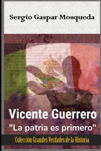 Vicente Guerrero: La Patria Es Primero