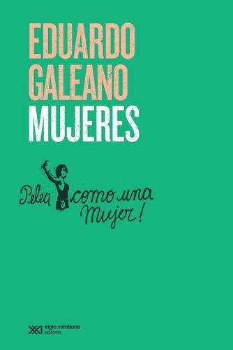 Mujeres Eduardo Galeano Siglo Xxi Eduardo Galeano Siglo Xxi