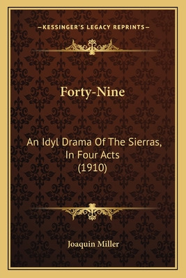 Libro Forty-nine: An Idyl Drama Of The Sierras, In Four A...