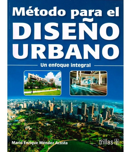 Método Para El Diseño Urbano Un Enfoque Integral, De Mendez Acosta, Mario Enrique., Vol. 3. Editorial Trillas, Tapa Blanda, Edición 3a En Español, 2017