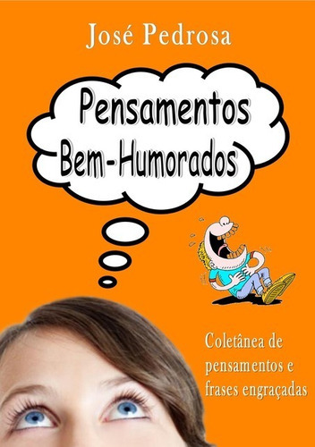 Pensamentos Bem-humorados: Coletânea De Pensamentos E Frases Engraçadas, De José Pedrosa. Série Não Aplicável, Vol. 1. Editora Clube De Autores, Capa Mole, Edição 1 Em Português, 2013