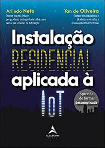 Instalação Residencial Aplicada À Iot: Aprenda De Forma Descomplicada, De Neto, Arlindo / De Oliveira, Yan. Editora Alta Books, Capa Mole Em Português