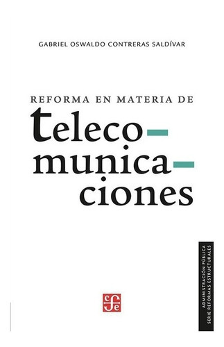 Reforma En Materia De Telecomunicaciones, De Gabriel Oswaldo Treras Saldívar., Vol. N/a. Editorial Fondo De Cultura Económica, Tapa Blanda, Edición Primera En Español, 2018