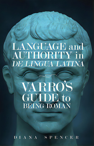 Language And Authority In De Lingua Latina: Varro's Guide To Being Roman, De Spencer, Diana. Editorial Univ Of Wisconsin Pr, Tapa Blanda En Inglés