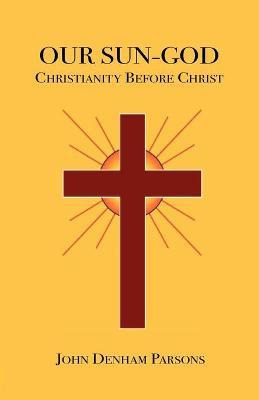 Libro Our Sun-god : Or Christianity Before Christ - John ...