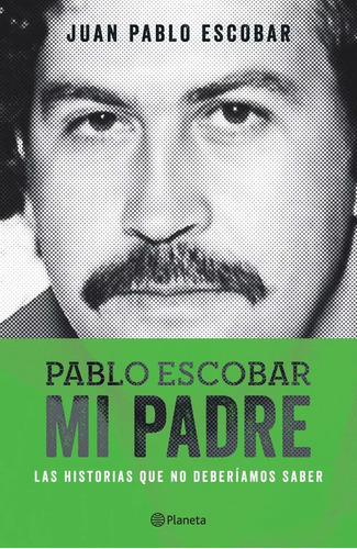 Pablo Escobar. Mi Padre - Juan Pablo Escobar