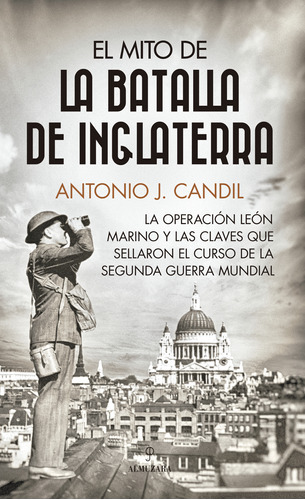 El Mito De La Batalla De Inglaterra - Antonio J. Candil  - 