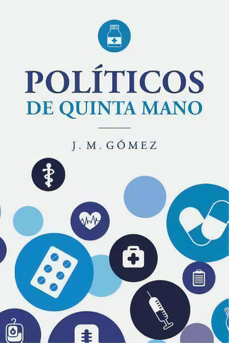 Politicos De Quinta Mano, De J M Gomez. Editorial Createspace Independent Publishing Platform, Tapa Blanda En Español