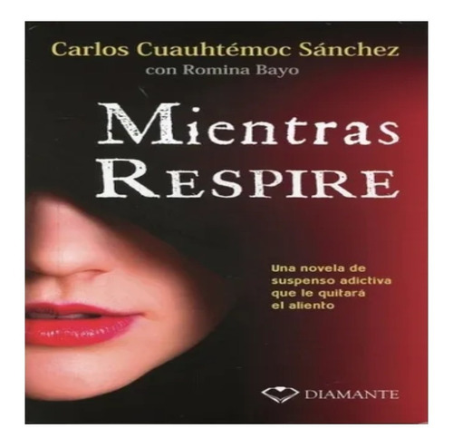 Mientras Respire - Carlos Cuauhtémoc Sánchez - Ed. Diamante