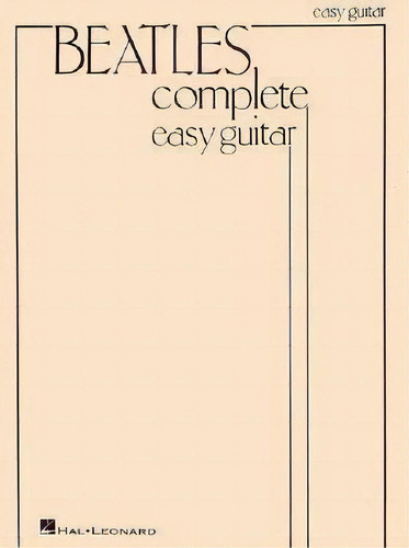 The Beatles Complete (easy Guitar), De Beatles. Editorial Hal Leonard Corporation, Tapa Blanda En Inglés