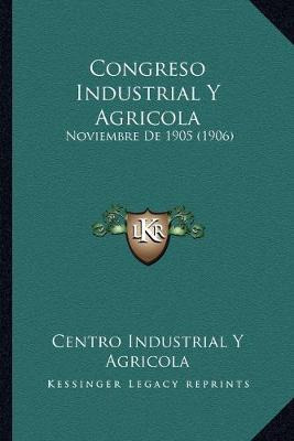 Libro Congreso Industrial Y Agricola - Centro Industrial ...