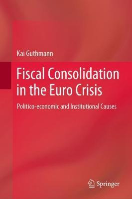 Libro Fiscal Consolidation In The Euro Crisis : Politico-...