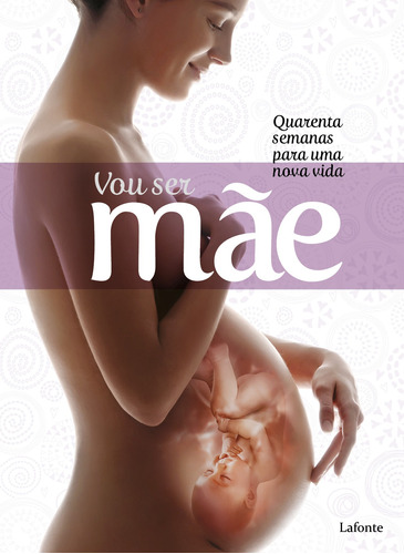 Vou ser Mãe: Quarenta semanas para uma nova vida, de Lafonte, a. Editora Lafonte Ltda, capa mole em português, 2020