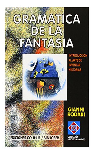 Gramatica De La Fantasia: Introduccion Al Arte De Inventar 
