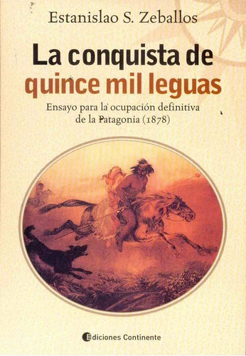 Conquista De Quince Mil Leguas, La Ensayo Para La Ocupacion, De Zeballos Estanislao S. Editorial Continente En Español