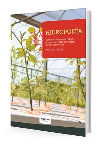 Hidroponia. Martha Alvarez. Cultivo En Agua, Frutas, Flores