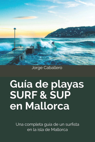 Libro: Guía De Playas Surf & Sup En Mallorca: Una Completa G