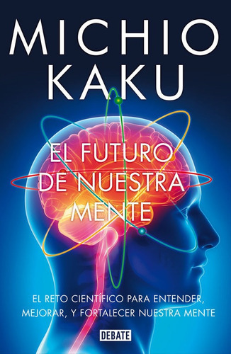 El futuro de nuestra mente, de Kaku, Michio. Editorial Debate, tapa blanda en español