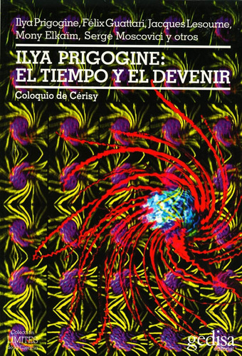 Ilya Prigogine: El tiempo y el devenir: Coloquio de Cerisy, de Prigogine, Ilyav. Serie Límites de la Ciencia Editorial Gedisa en español, 2000