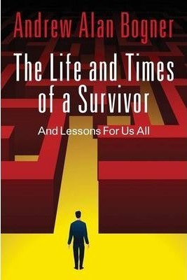 The Life And Times Of A Survivor - Andrew Alan Bogner (pa...