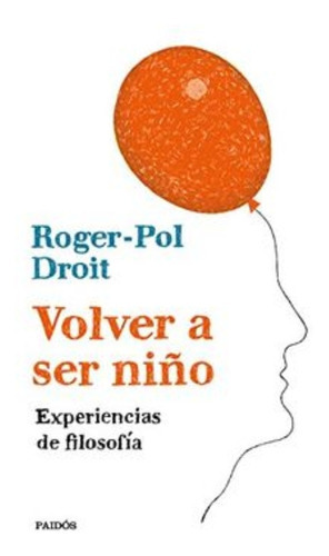 Libro Volver A Ser Niño. Envio Gratis /054: Libro Volver A Ser Niño. Envio Gratis /054, De Roger-pol Droit. Editorial Paidós, Tapa Blanda En Castellano