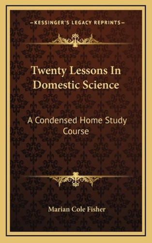 Twenty Lessons In Domestic Science: A Condensed Home Study Course: Including Marketing, Food Prin..., De Fisher, Marian Cole., Vol. 1. Editorial Kessinger Pub Llc, Tapa Dura En Inglés