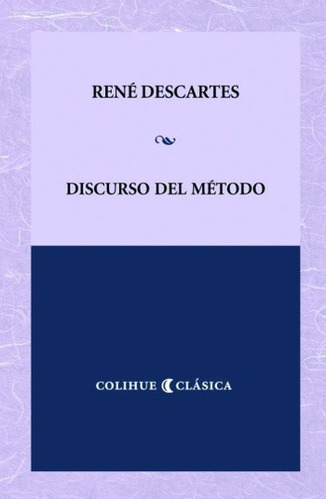 Discurso Del Metodo. Rene Descartes. Colihue